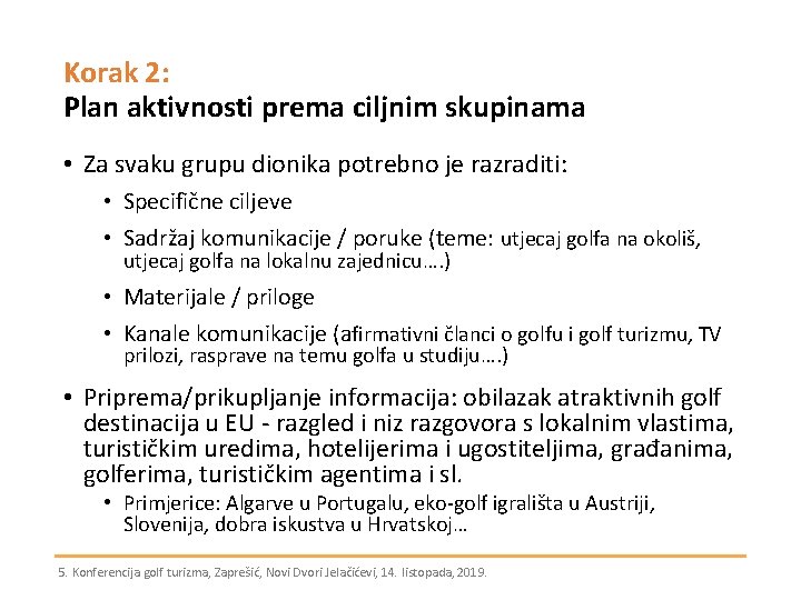 Korak 2: Plan aktivnosti prema ciljnim skupinama • Za svaku grupu dionika potrebno je