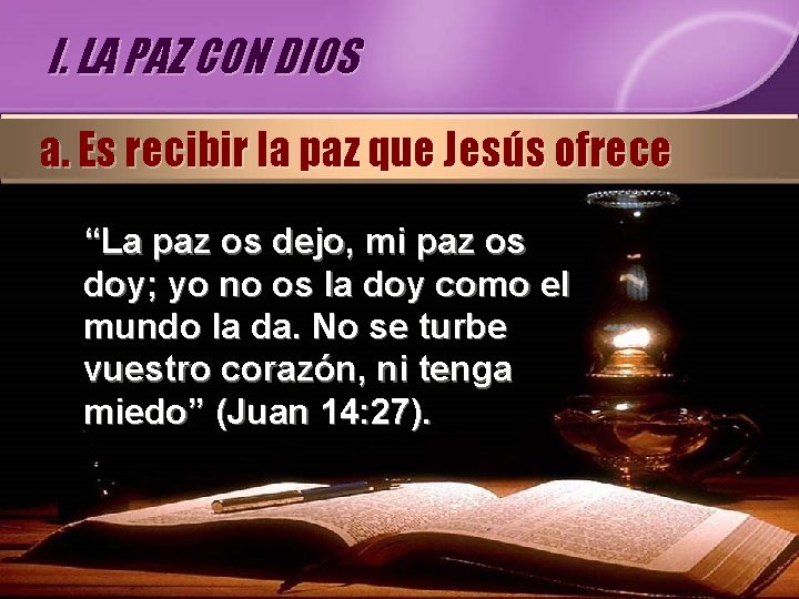 I. LA PAZ CON DIOS a. Es recibir la paz que Jesús ofrece “La