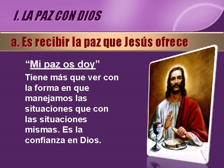 I. LA PAZ CON DIOS a. Es recibir la paz que Jesús ofrece “Mi