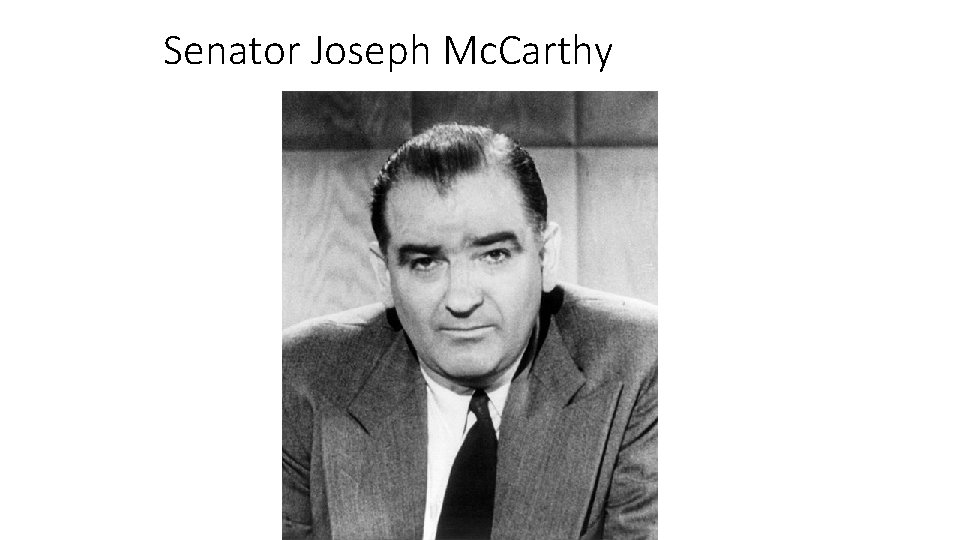 Senator Joseph Mc. Carthy 