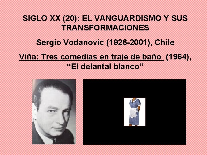 SIGLO XX (20): EL VANGUARDISMO Y SUS TRANSFORMACIONES Sergio Vodanovic (1926 -2001), Chile Viña: