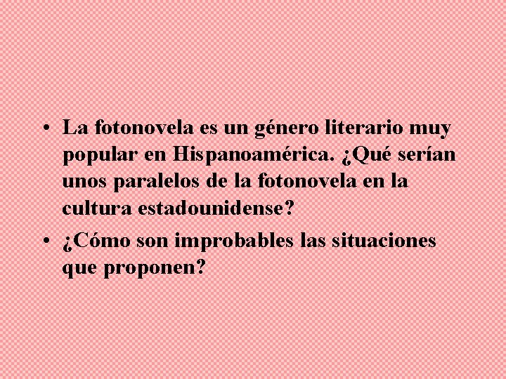  • La fotonovela es un género literario muy popular en Hispanoamérica. ¿Qué serían