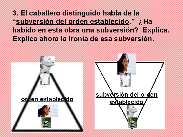 3. El caballero distinguido habla de la “subversión del orden establecido. ” ¿Ha habido