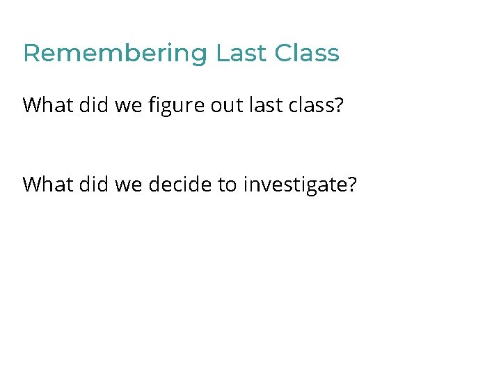 Remembering Last Class What did we figure out last class? What did we decide