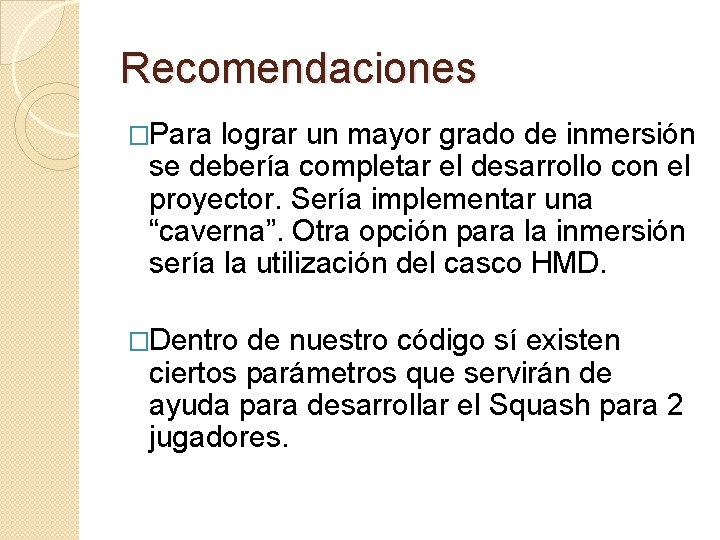 Recomendaciones �Para lograr un mayor grado de inmersión se debería completar el desarrollo con