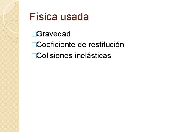 Física usada �Gravedad �Coeficiente de restitución �Colisiones inelásticas 