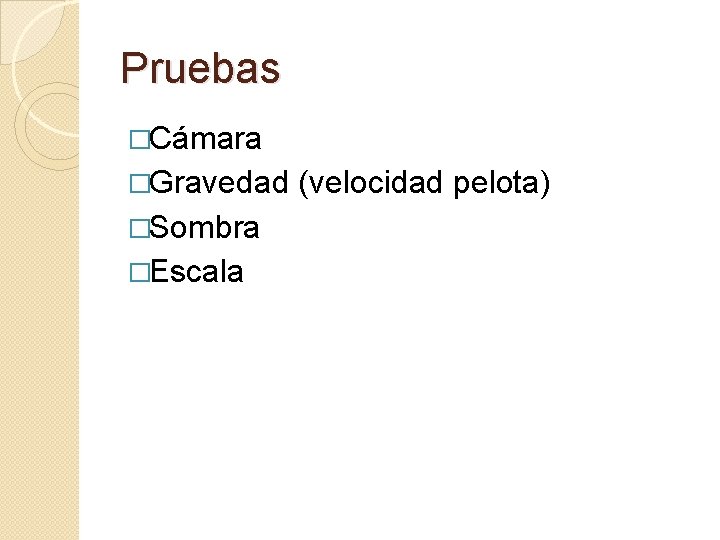 Pruebas �Cámara �Gravedad �Sombra �Escala (velocidad pelota) 