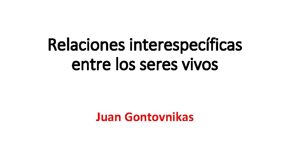 Relaciones interespecíficas entre los seres vivos Juan Gontovnikas 