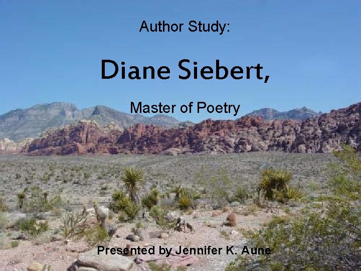 Author Study: Author. Siebert, Study: Diane Siebert, Master of Poetry Presented by Jennifer K.
