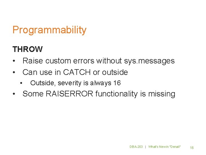 Programmability THROW • Raise custom errors without sys. messages • Can use in CATCH
