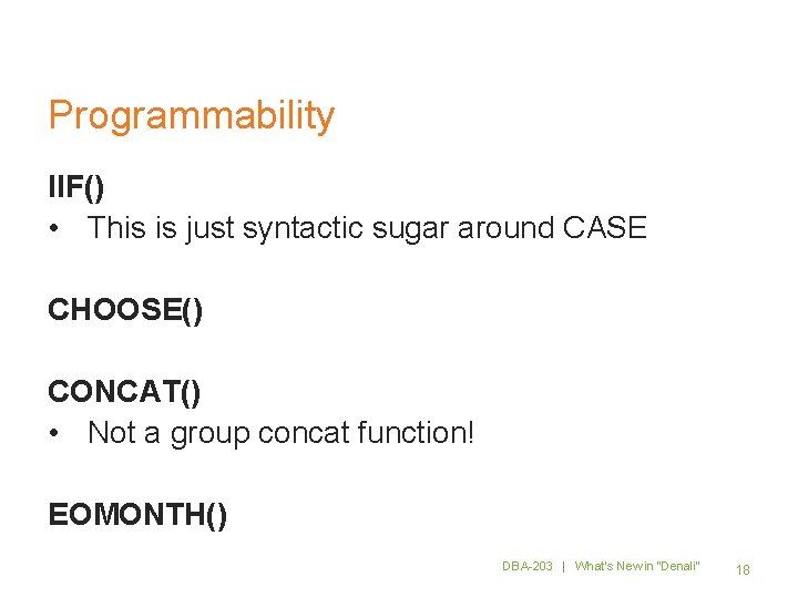 Programmability IIF() • This is just syntactic sugar around CASE CHOOSE() CONCAT() • Not