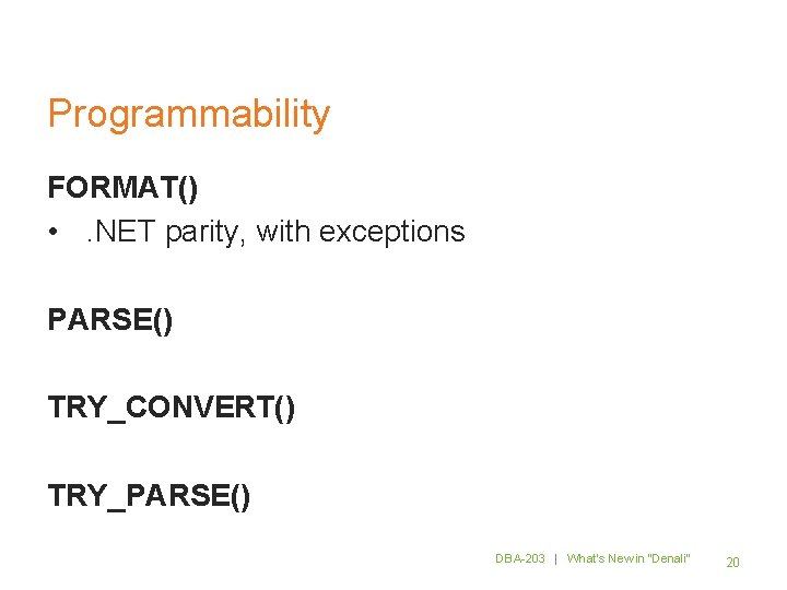 Programmability FORMAT() • . NET parity, with exceptions PARSE() TRY_CONVERT() TRY_PARSE() DBA-203 | What’s