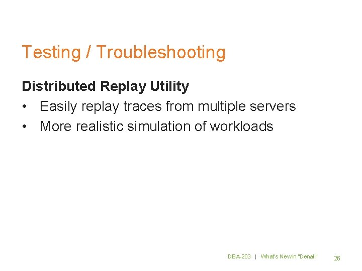 Testing / Troubleshooting Distributed Replay Utility • Easily replay traces from multiple servers •