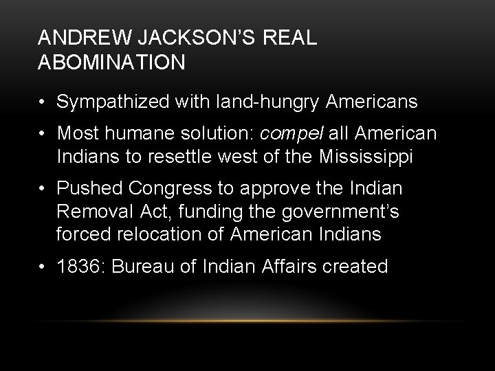 ANDREW JACKSON’S REAL ABOMINATION • Sympathized with land-hungry Americans • Most humane solution: compel