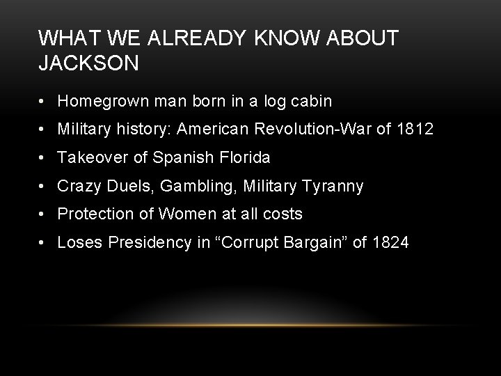 WHAT WE ALREADY KNOW ABOUT JACKSON • Homegrown man born in a log cabin