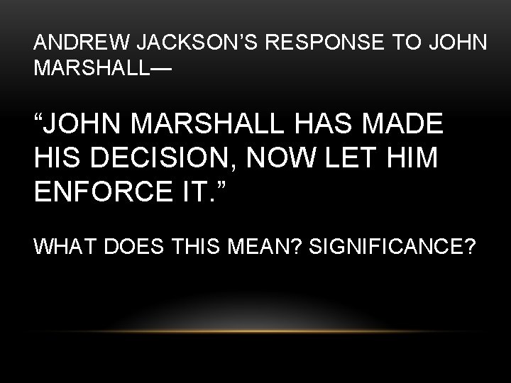 ANDREW JACKSON’S RESPONSE TO JOHN MARSHALL— “JOHN MARSHALL HAS MADE HIS DECISION, NOW LET
