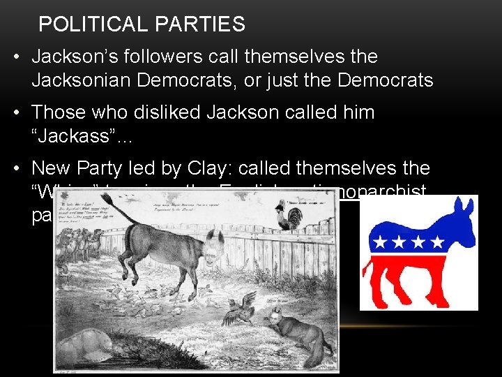 POLITICAL PARTIES • Jackson’s followers call themselves the Jacksonian Democrats, or just the Democrats