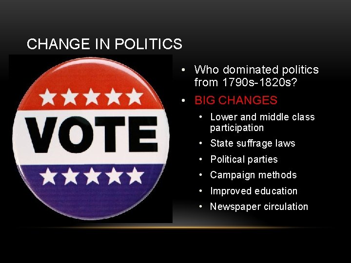 CHANGE IN POLITICS • Who dominated politics from 1790 s-1820 s? • BIG CHANGES