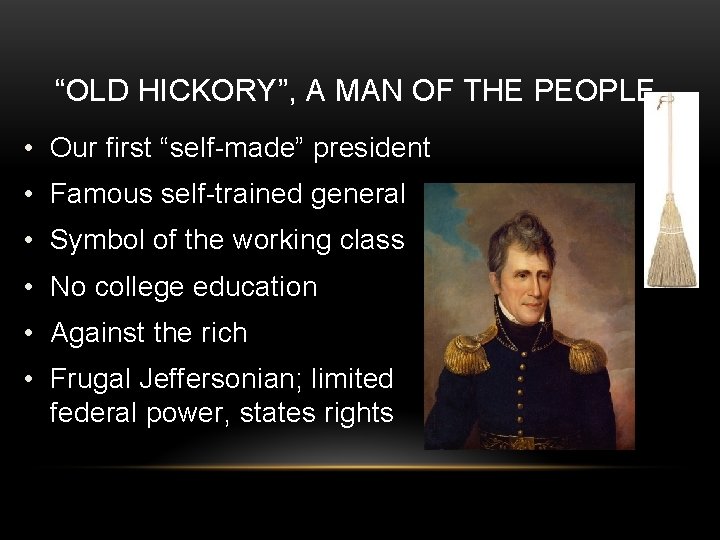 “OLD HICKORY”, A MAN OF THE PEOPLE • Our first “self-made” president • Famous