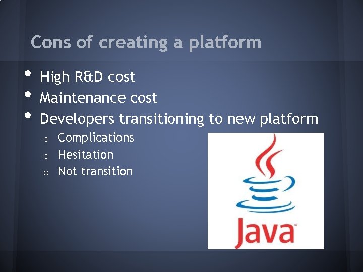 Cons of creating a platform • • • High R&D cost Maintenance cost Developers