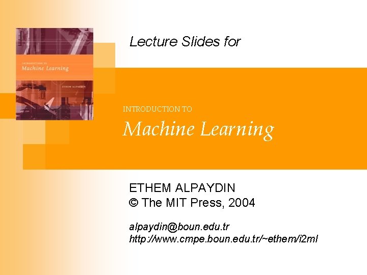 Lecture Slides for INTRODUCTION TO Machine Learning ETHEM ALPAYDIN © The MIT Press, 2004