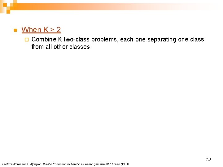 n When K > 2 ¨ Combine K two-class problems, each one separating one