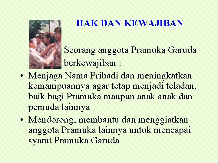 HAK DAN KEWAJIBAN Seorang anggota Pramuka Garuda berkewajiban : • Menjaga Nama Pribadi dan