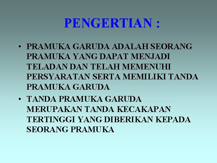 PENGERTIAN : • PRAMUKA GARUDA ADALAH SEORANG PRAMUKA YANG DAPAT MENJADI TELADAN TELAH MEMENUHI