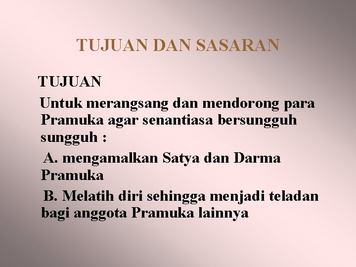 TUJUAN DAN SASARAN TUJUAN Untuk merangsang dan mendorong para Pramuka agar senantiasa bersungguh :