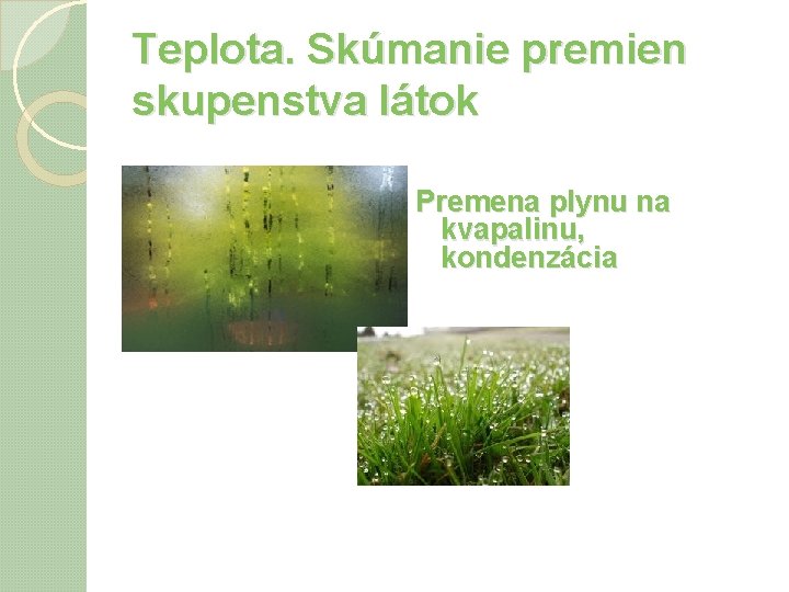 Teplota. Skúmanie premien skupenstva látok Premena plynu na kvapalinu, kondenzácia 