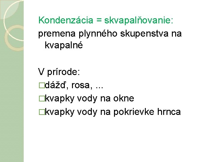 Kondenzácia = skvapalňovanie: premena plynného skupenstva na kvapalné V prírode: �dážď, rosa, . .