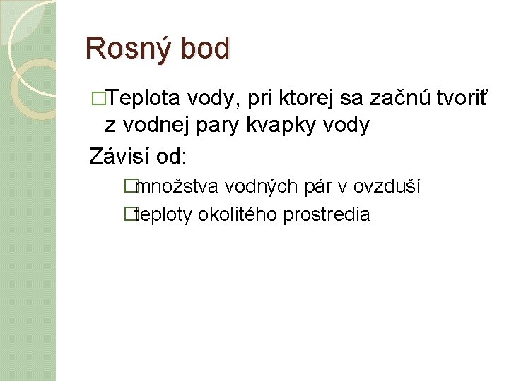 Rosný bod �Teplota vody, pri ktorej sa začnú tvoriť z vodnej pary kvapky vody