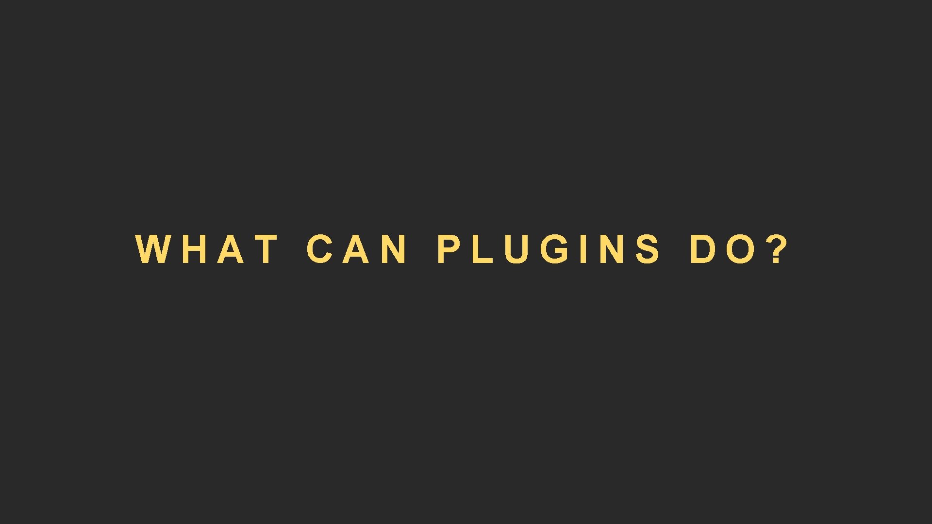 WHAT CAN PLUGINS DO? 