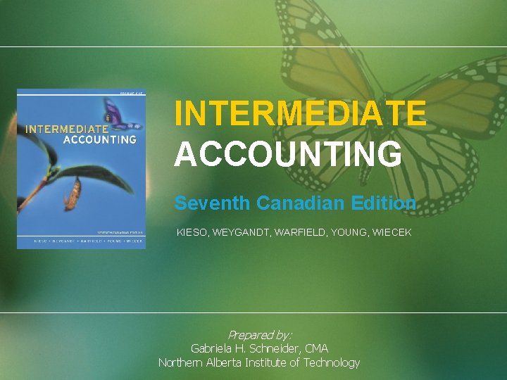 INTERMEDIATE ACCOUNTING Seventh Canadian Edition KIESO, WEYGANDT, WARFIELD, YOUNG, WIECEK Prepared by: Gabriela H.