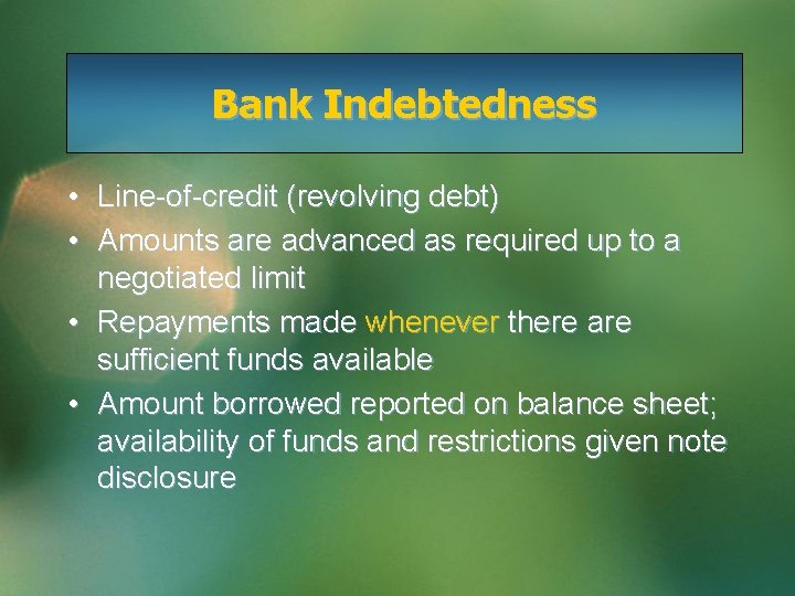 Bank Indebtedness • Line-of-credit (revolving debt) • Amounts are advanced as required up to