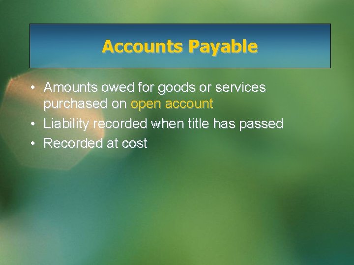 Accounts Payable • Amounts owed for goods or services purchased on open account •