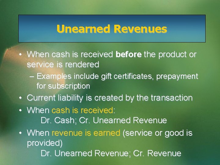 Unearned Revenues • When cash is received before the product or service is rendered
