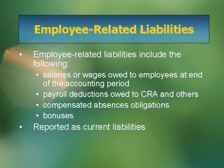 Employee-Related Liabilities • Employee-related liabilities include the following: • salaries or wages owed to