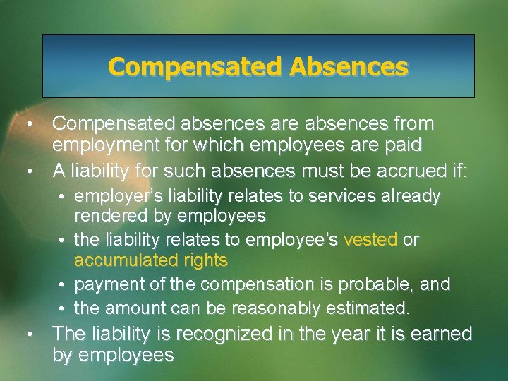 Compensated Absences • Compensated absences are absences from employment for which employees are paid