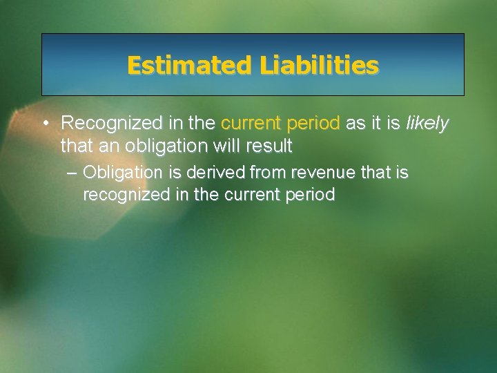 Estimated Liabilities • Recognized in the current period as it is likely that an