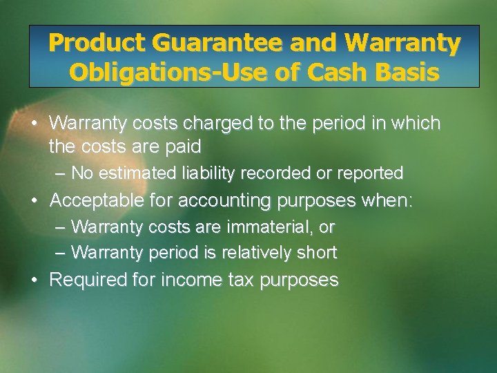Product Guarantee and Warranty Obligations-Use of Cash Basis • Warranty costs charged to the