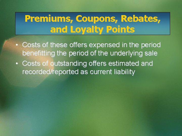 Premiums, Coupons, Rebates, and Loyalty Points • Costs of these offers expensed in the