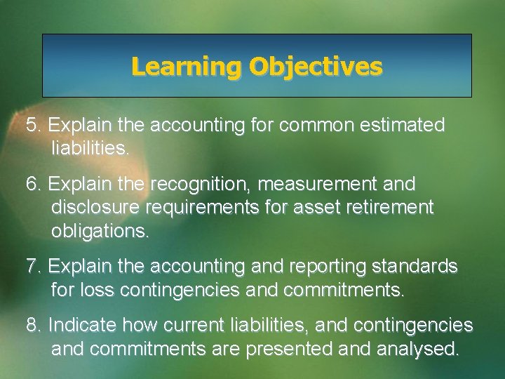 Learning Objectives 5. Explain the accounting for common estimated liabilities. 6. Explain the recognition,