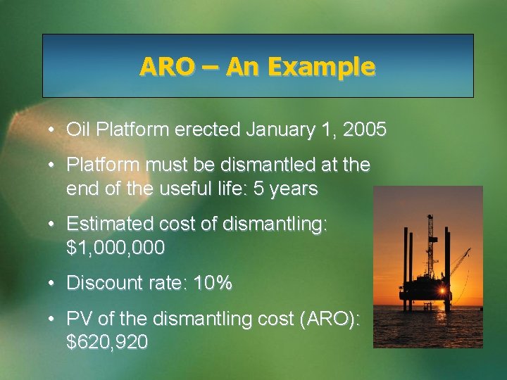 ARO – An Example • Oil Platform erected January 1, 2005 • Platform must