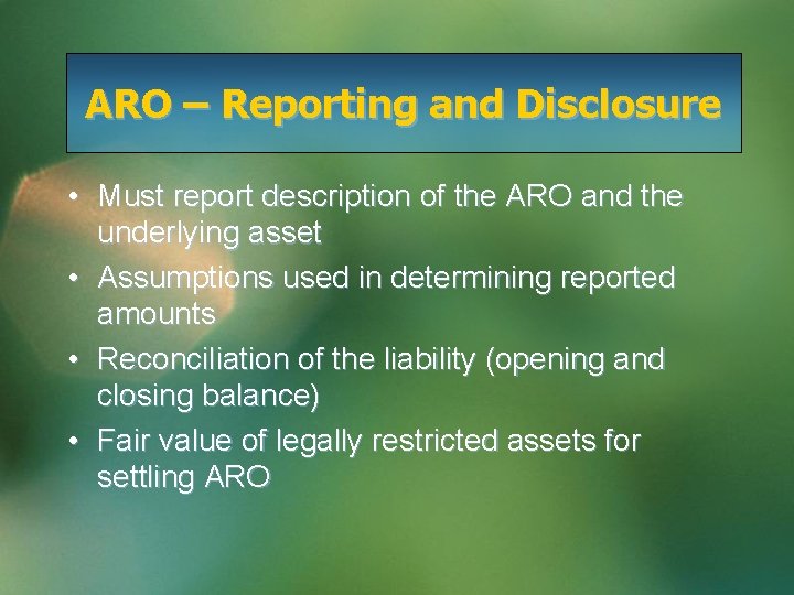 ARO – Reporting and Disclosure • Must report description of the ARO and the