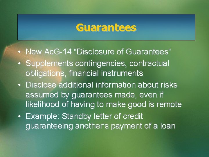 Guarantees • New Ac. G-14 “Disclosure of Guarantees” • Supplements contingencies, contractual obligations, financial