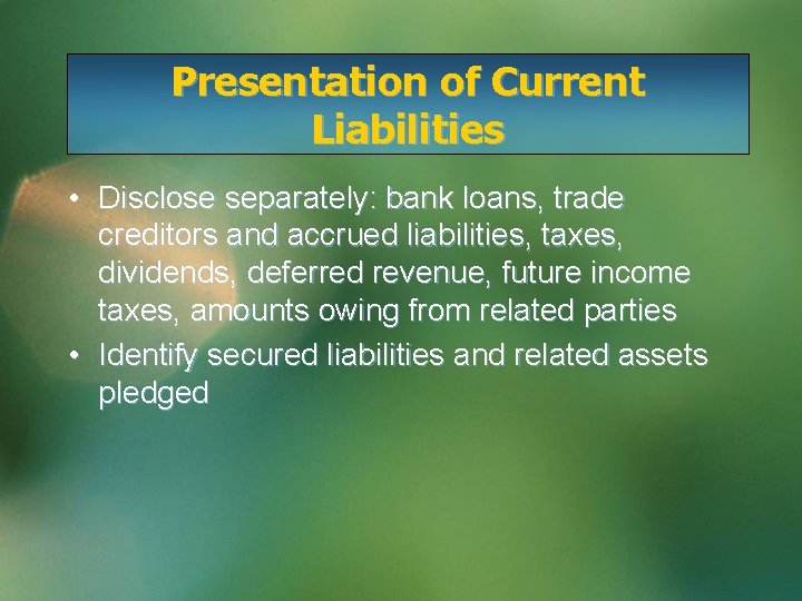 Presentation of Current Liabilities • Disclose separately: bank loans, trade creditors and accrued liabilities,
