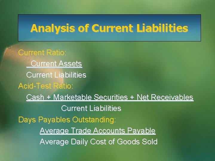 Analysis of Current Liabilities Current Ratio: Current Assets Current Liabilities Acid-Test Ratio: Cash +