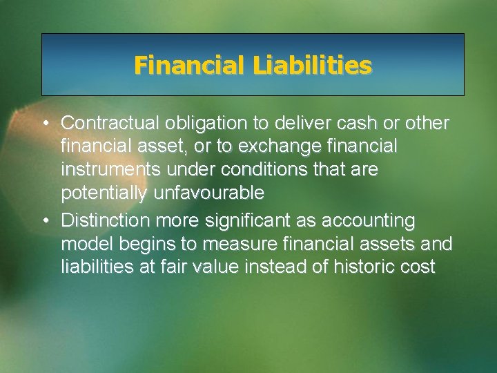 Financial Liabilities • Contractual obligation to deliver cash or other financial asset, or to