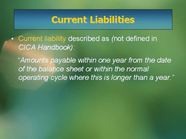 Current Liabilities • Current liability described as (not defined in CICA Handbook): “Amounts payable